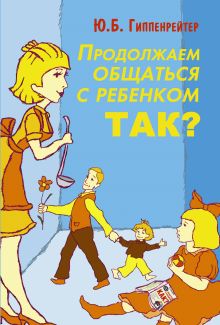 “Продолжаем общаться с ребенком. Так?” Юлия Борисовна Гиппенрейтер